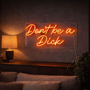 Don't be a Dick - Orange Neon Sign