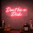 Don't be a Dick - Pink Neon Sign