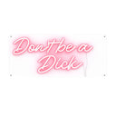 Don't be a Dick - Pink Neon Sign